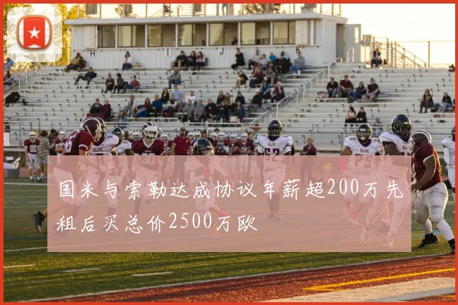 国米与索勒达成协议年薪超200万先租后买总价2500万欧