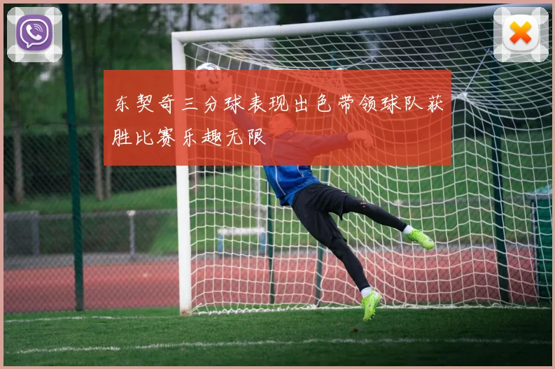 东契奇三分球表现出色带领球队获胜比赛乐趣无限