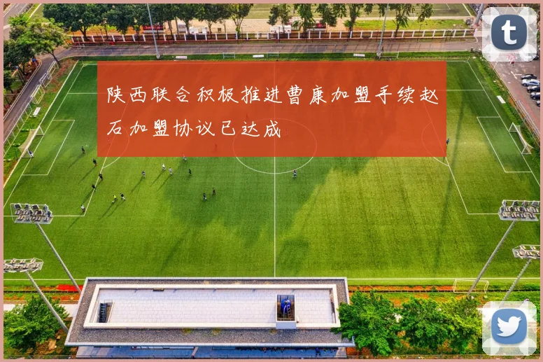 陕西联合积极推进曹康加盟手续赵石加盟协议已达成